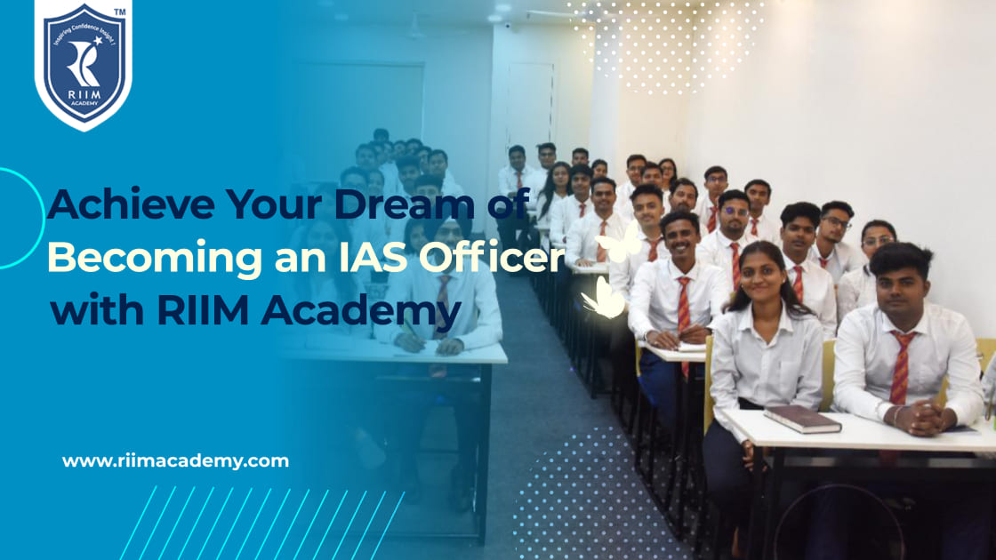 Achieve Your Dream of Becoming an IAS Officer with RIIM Academy